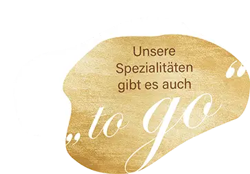 Unsere Spezialitäten gibt es auch "to go" Störer in gold.
